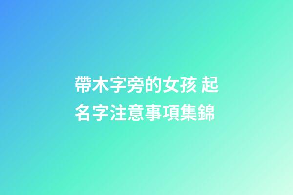 帶木字旁的女孩 起名字注意事項集錦